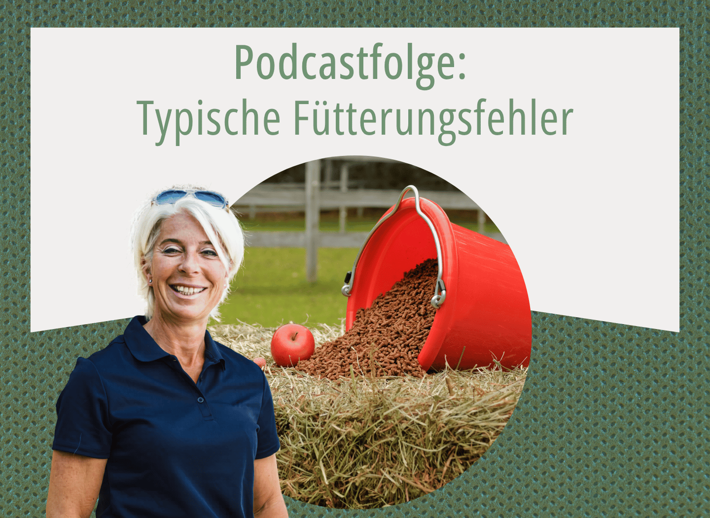 Anja Beifuss, im Hintergrund ein Heuballen mit einem umgekippten roten Eimer voller Pellets, einem Apfel und Karotten, dazu der Text: Podcastfolge – Typische Fütterungsfehler